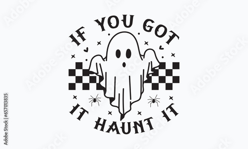 If you got it haunt it svg, halloween svg design bundle,Retro halloween svg,happy halloween vector, pumpkin,witch,spooky,ghost,funny halloween t-shirt quotes Bundle,Cut File Cricut, Silhouette,Mom