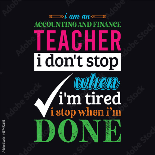 I am an Accounting and Finance Teacher i don   t stop when i am tired i stop when i am done. Teacher t shirt design. Vector Illustration quote. Business studies template for t shirt  print  poster etc.