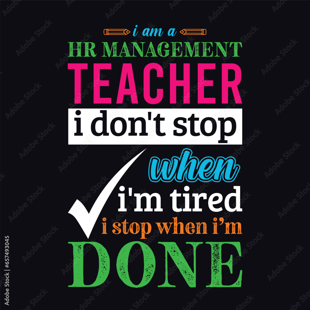 Fototapeta premium I am a Human Resource (HR) Management Teacher i don’t stop when i am tired i stop when i am done. Teacher t shirt design. Vector Illustration quote. Business studies background template for t shirt.