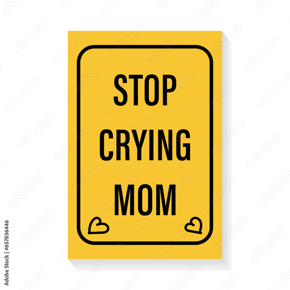 Stop crying mom sign on yellow background Stop crying mom sign on yellow background