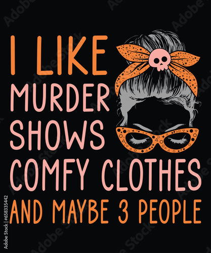 I Like Murder Shows Comfy Clothes And Maybe 3 People Shirt, Halloween Messy Bun Shirt Print Template