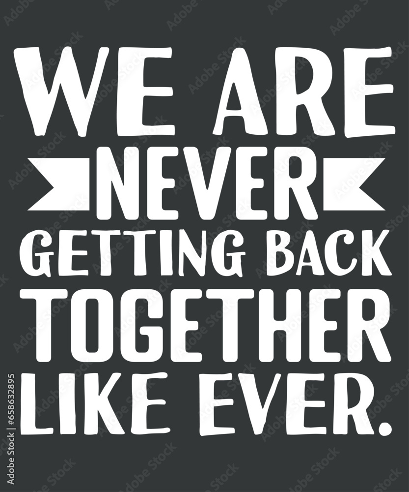 We Are Never Getting Back Together Like Ever T-Shirt design vector, Sarcastic-Shirt, Sarcasm-Shirt, Funny Tee, Sarcasm-Shirt, Attitude Shirt, Funny Saying Shirt, Sarcastic-Slogan Shirt, Funny-Sarcast We Are Never Getting Back Together Like Ever T-Shirt design vector, Sarcastic-Shirt, Sarcasm-Shirt, Funny Tee, Sarcasm-Shirt, Attitude Shirt, Funny Saying Shirt, Sarcastic-Slogan Shirt, Funny-Sarcast
