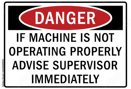 Do not operate machinery warning sign and labels if machine is not operating properly advise supervisor immediately