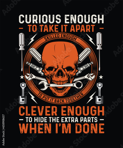 Curious Enough to take it apart skilled Enough to Put It back together clever enough to hide the extra parts when i'm done Mechanic T-shirt Design