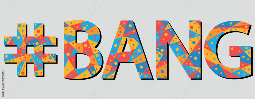 #BANG. Mosaic isolated text. Letters from pieces of triangles, polygons and bubbles. Adult Hashtag BANG for print, clothing, t-shirt, poster, banner, flyer. #BANG. Mosaic isolated text. Letters from pieces of triangles, polygons and bubbles. Adult Hashtag BANG for print, clothing, t-shirt, poster, banner, flyer.