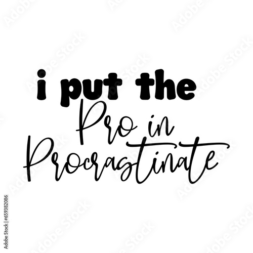 I Put the Pro in Procrastinate