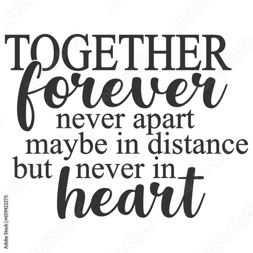 Together Forever Never Apart Maybe In Distance But Never In Heart - Family Illustration
