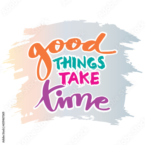 Good things take time. Inspirational quote. Hand drawn lettering. Vector illustration.