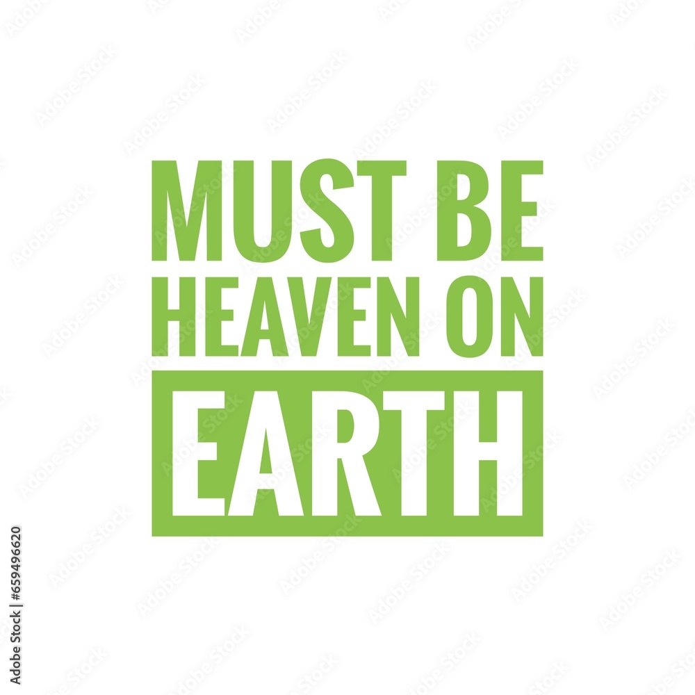 ''Must be heaven on earth'' Quote Illustration ''Must be heaven on earth'' Quote Illustration