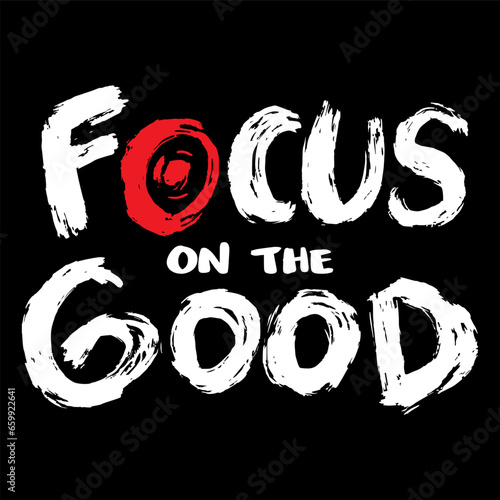 Focus on the good. Hand drawn lettering. Vector illustration.