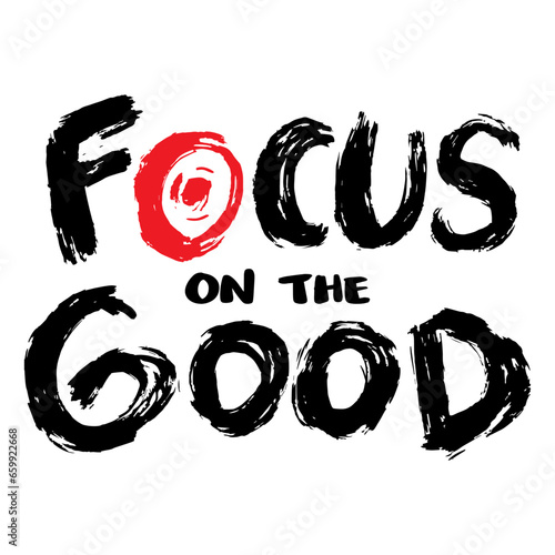 Focus on the good. Hand drawn lettering. Vector illustration.