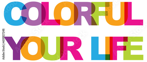 Colorful your life, phrase overlap color no transparency. Concept of simple text for typography poster