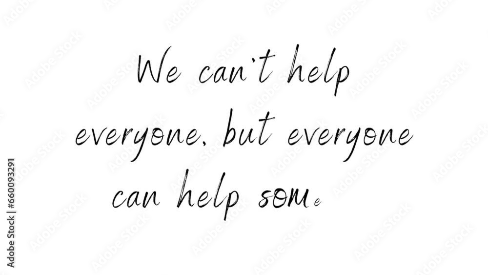We can't help everyone, but everyone can help someone. Motivational