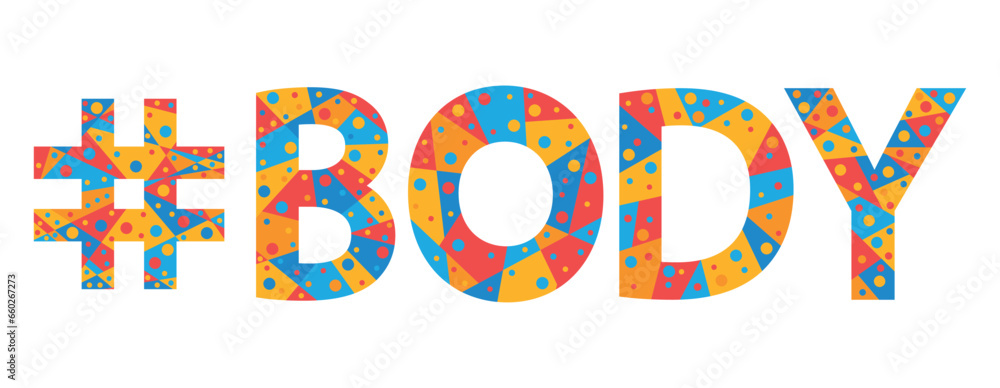 #BODY. Mosaic isolated text. Letters from pieces of triangles, polygons and bubbles. Adult Hashtag BODY for print, clothing, t-shirt, poster, banner, flyer. #BODY. Mosaic isolated text. Letters from pieces of triangles, polygons and bubbles. Adult Hashtag BODY for print, clothing, t-shirt, poster, banner, flyer.