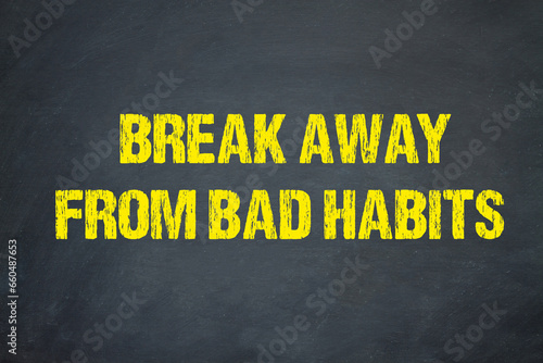 break away from bad habits 