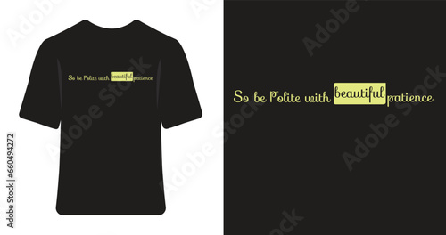 So be polite with beautiful patience, Typography design, Print design. Typography t shirt design ,Vector typo shirt.