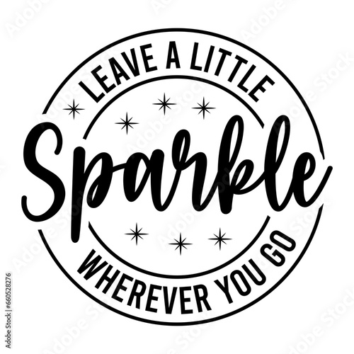 Leave A Little Sparkle Wherever You Go SVG