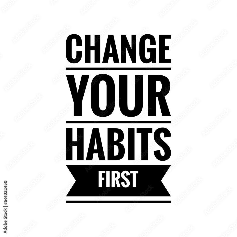 ''Change your habits first'' Quote Illustration ''Change your habits first'' Quote Illustration