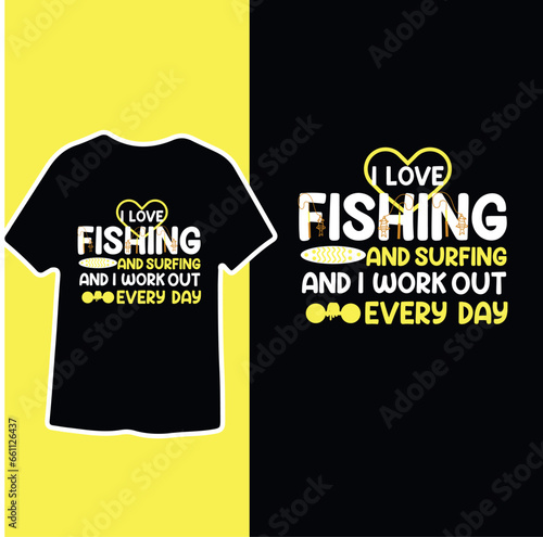 I love Fishing and surfing and I work out and Every day text based t shirt design 