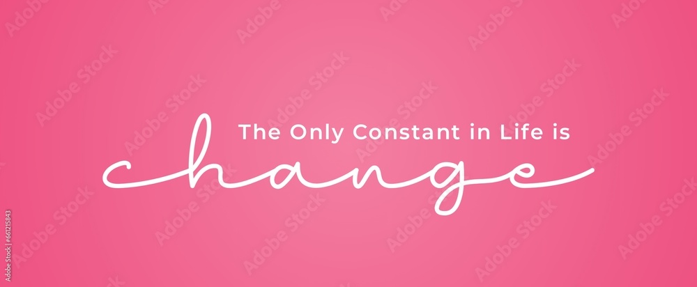 Inspirational quotes. The only constant in life is change. Isolated on pink background. 