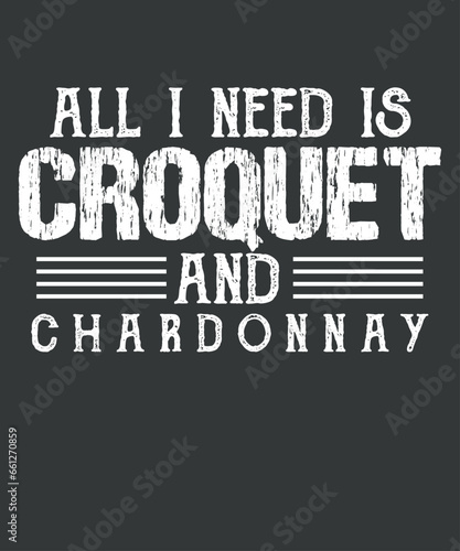 All i need is croquet and chardonnay T-Shirt design vector, Croquet shirt,Croquet Coach, Croquet funny, Croquet game, women club coach t-shirt,
