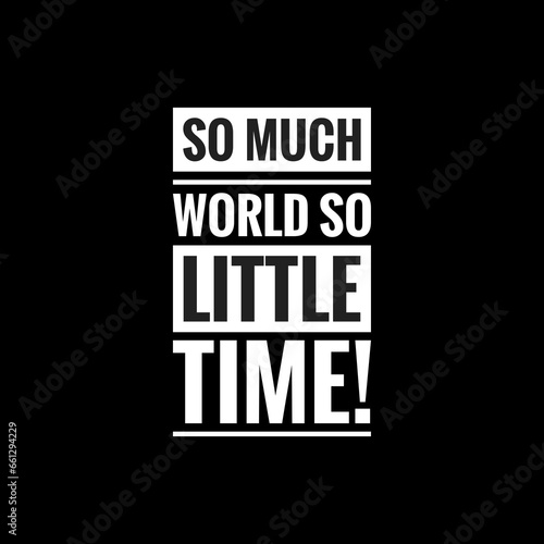 so much world so litle time simple typography with black background photo