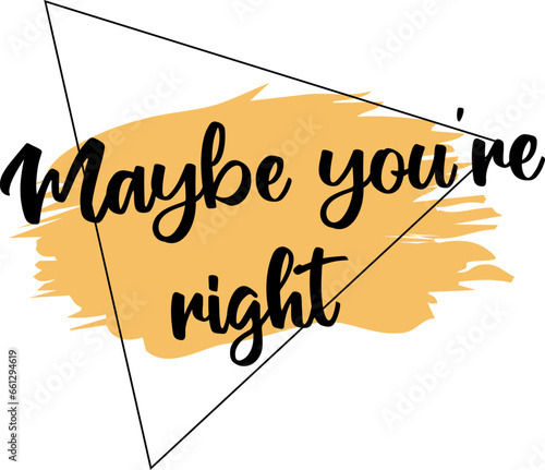 Maybe you’re right, Calligraphy for print. Vector Quotes, Colorful isolated vector saying