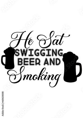 he sat swigging beer and smoking