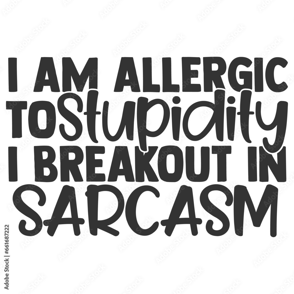 I Am Allergic To Stupidity I Breakout In Sarcasm - Funny Sarcastic Illustration