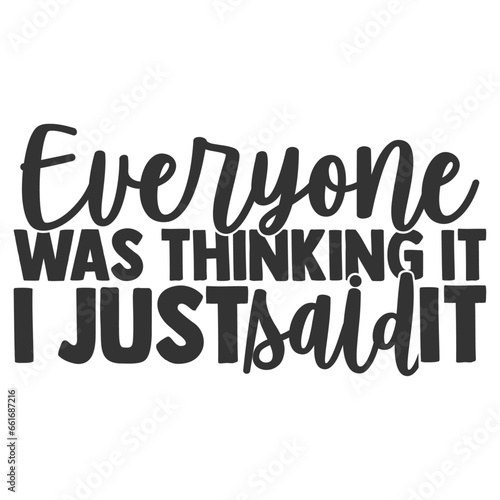 Everyone Was Thinking It I Just Said It - Funny Sarcastic Illustration