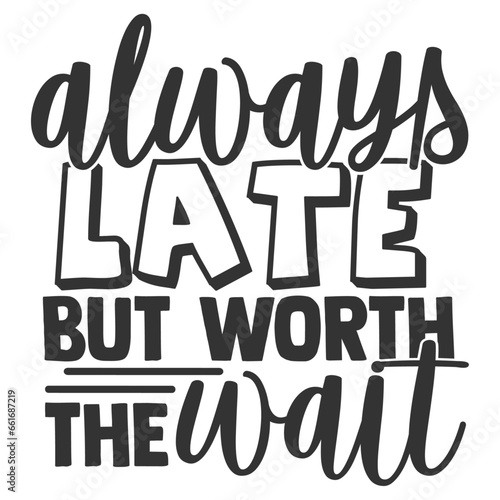 Always Late But Worth The Wait - Funny Sarcastic Illustration