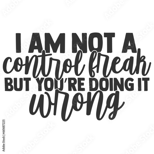 I Am Not A Control Freak But You're Doing It Wrong - Funny Sarcastic Illustration