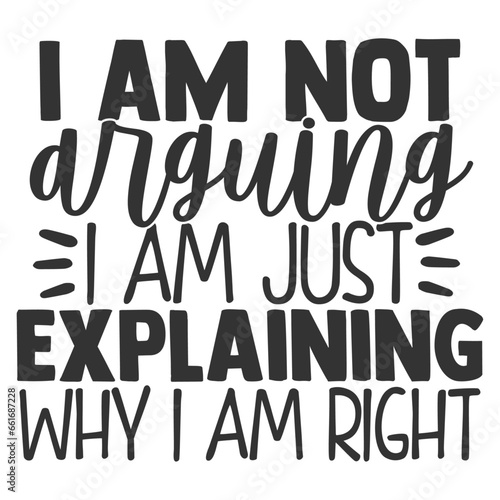I Am Not Arguing I Am Explaining Why I Am Right - Funny Sarcastic Illustration