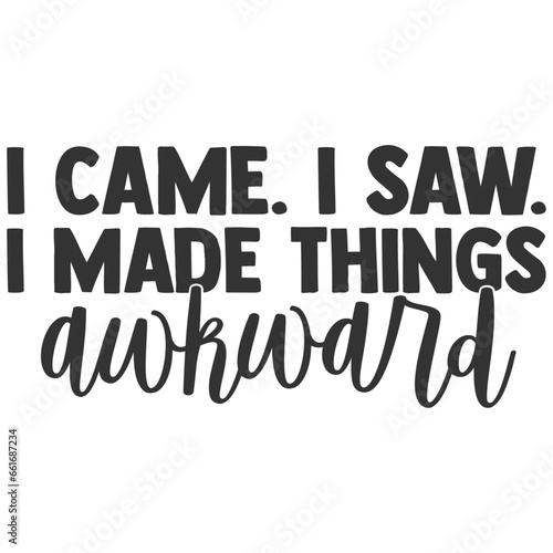 I Came I Saw I Made Things Awkward - Funny Sarcastic Illustration