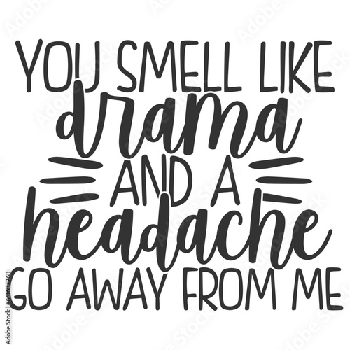 You Smell Like Drama And A Headache Go Away From Me - Funny Sarcastic Illustration
