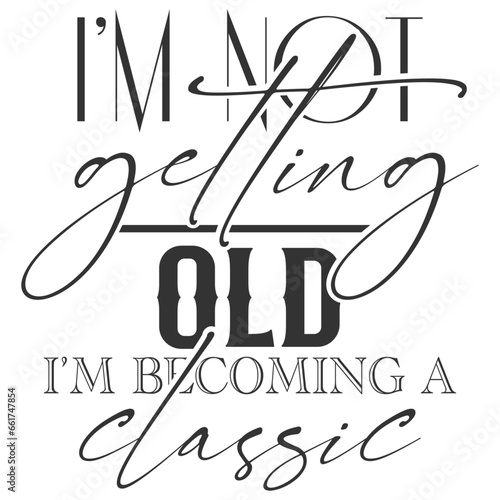 I'm Not Getting Old I'm Becoming A Classic - Getting Older Illustration