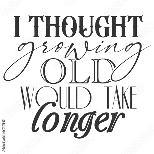I Thought Growing Old Would Take Longer - Getting Older Illustration