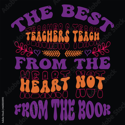 Print The Best Teachers Teach From The Heart Not From The Book illustration.