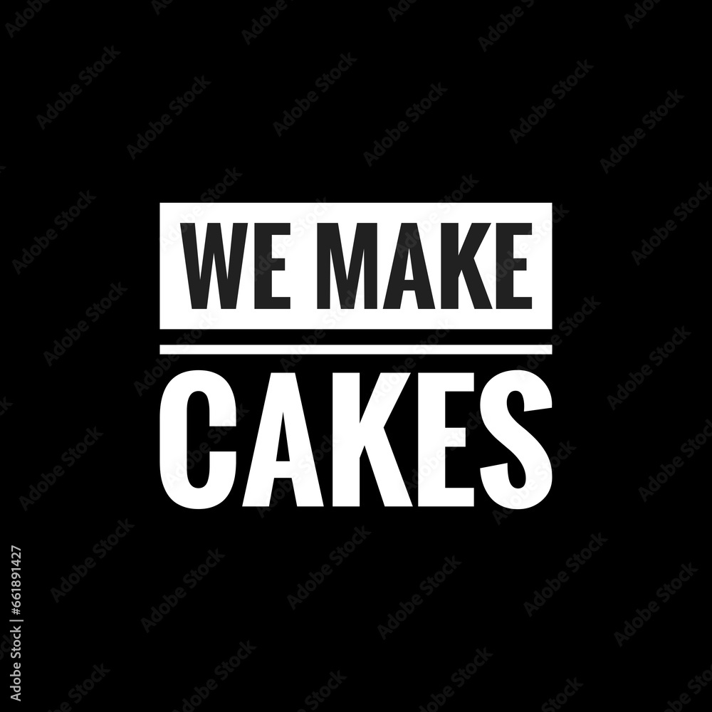 we make cakes simple typography with black background