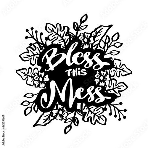 Bless this mess. Hand drawn lettering with floral elements. Vector illustration.