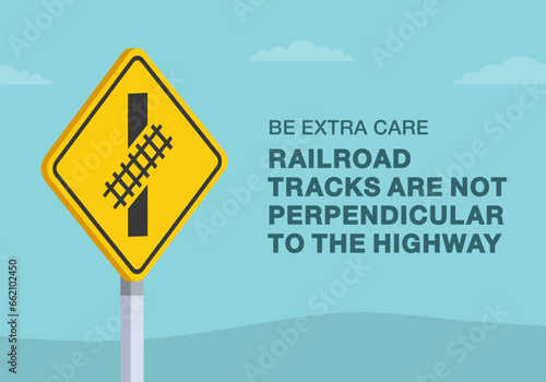 Safe driving tips and traffic regulation rules. Be extra care, railroad tracks are not perpendicular to the highway road sign. Close-up view. Flat vector illustration template.