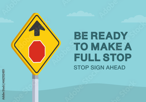 Safe driving tips and traffic regulation rules. Be ready to make a full stop, stop sign ahead road sign. Close-up view. Flat vector illustration template.