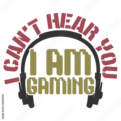 I Can't Hear You I Am Gaming - Gaming Illustration