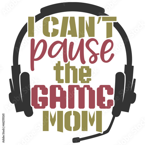 I Can't Pause The Game Mom - Gaming Illustration