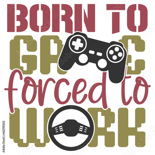 Born To Game Forced To Work - Gaming Illustration