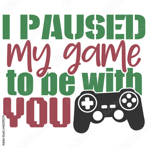 I Paused My Game To Be With You - Gaming Illustration