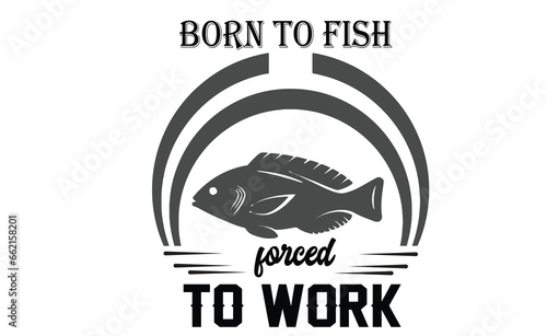 born to fish forced to work svg
