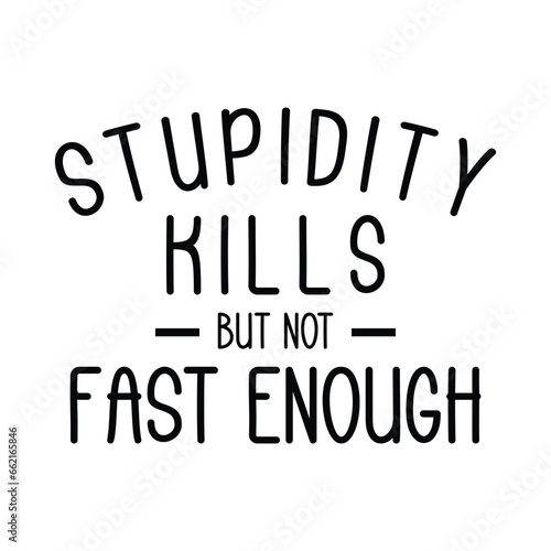 Stupidity kills but not fast enough