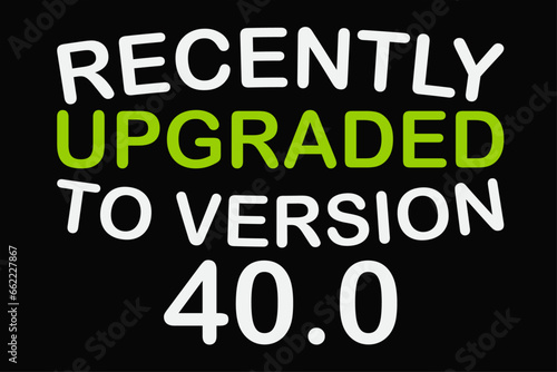 Recently Upgraded To Version 40.0 Funny Birthday T-Shirt Design