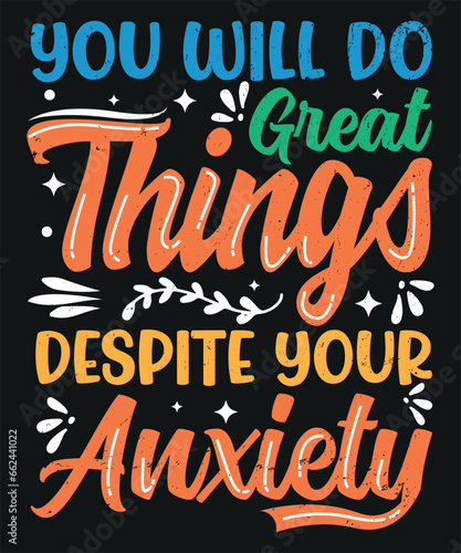 You will do great things despite your anxiety